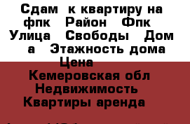 Сдам 1к квартиру на фпк › Район ­ Фпк › Улица ­ Свободы › Дом ­ 13а › Этажность дома ­ 10 › Цена ­ 10 000 - Кемеровская обл. Недвижимость » Квартиры аренда   